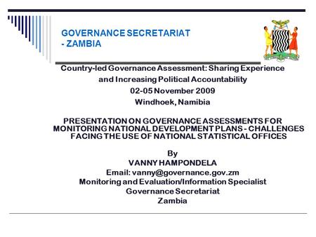 GOVERNANCE SECRETARIAT - ZAMBIA Country-led Governance Assessment: Sharing Experience and Increasing Political Accountability 02-05 November 2009 Windhoek,
