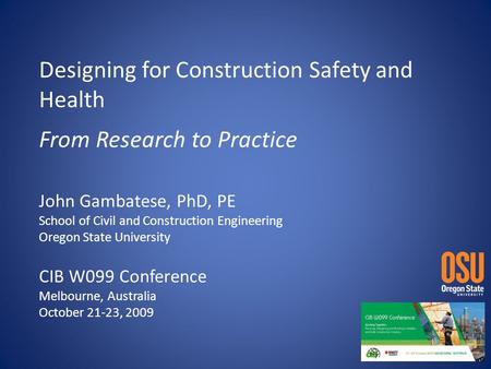 Designing for Construction Safety and Health From Research to Practice John Gambatese, PhD, PE School of Civil and Construction Engineering Oregon State.