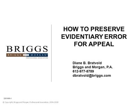 © Copyright, Briggs and Morgan, Professional Association, 2006-2008 HOW TO PRESERVE EVIDENTIARY ERROR FOR APPEAL Diane B. Bratvold Briggs and Morgan, P.A.