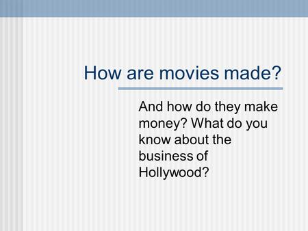 How are movies made? And how do they make money? What do you know about the business of Hollywood?