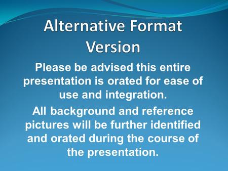 Please be advised this entire presentation is orated for ease of use and integration. All background and reference pictures will be further identified.