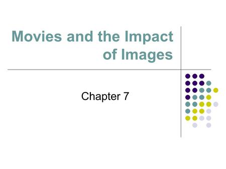 Movies and the Impact of Images Chapter 7. “Star Wars effectively brought to an end the golden era of early-1970s personal filmmaking and focused the.