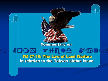 Commentary on US Army Field Manual FM 27-10: The Law of Land Warfare in relation to the Taiwan status issue.