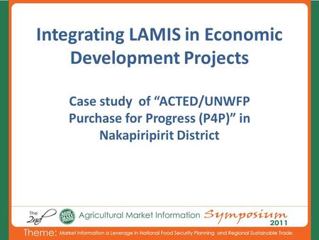 Integrating LAMIS in Economic Development Projects Case study of “ACTED/UNWFP Purchase for Progress (P4P)” in Nakapiripirit District.