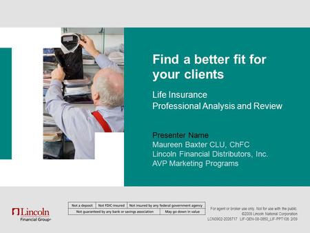 Presenter Name Maureen Baxter CLU, ChFC Lincoln Financial Distributors, Inc. AVP Marketing Programs For agent or broker use only. Not for use with the.