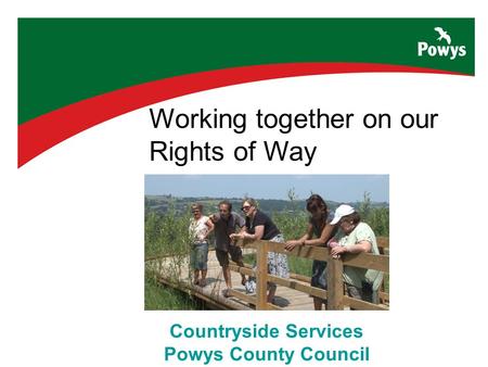 Countryside Services Powys County Council Working together on our Rights of Way.