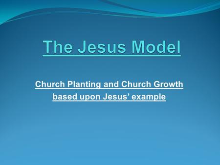 Church Planting and Church Growth based upon Jesus’ example.