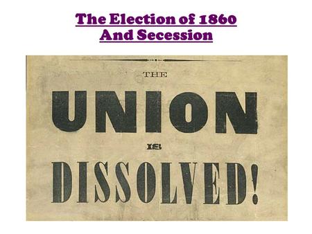 The Election of 1860 And Secession. Abraham Lincoln’s election in 1860, was the first step towards the outbreak of the Civil War South Carolinians feared.