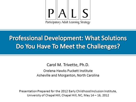 Carol M. Trivette, Ph.D. Orelena Hawks Puckett Institute Asheville and Morganton, North Carolina Presentation Prepared for the 2012 Early Childhood Inclusion.