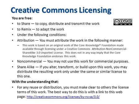Creative Commons Licensing You are free: to Share — to copy, distribute and transmit the work to Remix — to adapt the work Under the following conditions: