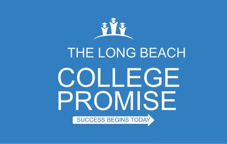 THE LONG BEACH COLLEGE PROMISE SUCCESS BEGINS TODAY.