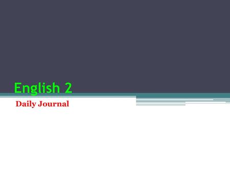English 2 Daily Journal. Instructions for Daily Journals You will be given a prompt to write about. I expect at least three complete sentences for 15.
