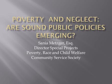 Sania Metzger, Esq. Director Special Projects Poverty, Race and Child Welfare Community Service Society.