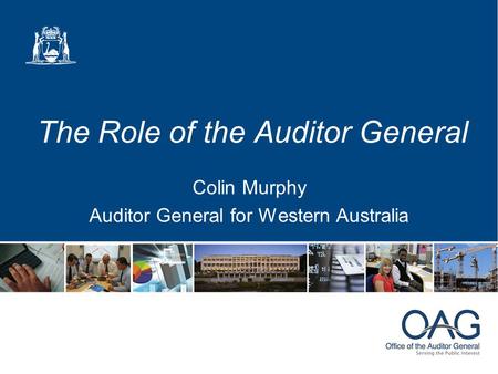 The Role of the Auditor General Colin Murphy Auditor General for Western Australia.