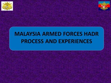MALAYSIA ARMED FORCES HADR PROCESS AND EXPERIENCES