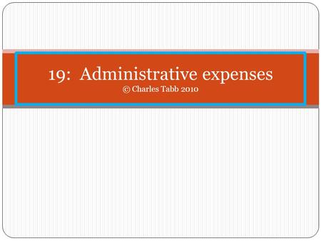 19: Administrative expenses © Charles Tabb 2010. 2 nd priority (but in business case 1 st ) Administrative expenses are the 2 nd priority, under 507(a)(2)