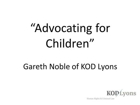 “Advocating for Children” Gareth Noble of KOD Lyons