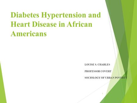 Diabetes Hypertension and Heart Disease in African Americans LOUISE S. CHARLES PROFESSOR COVERT SOCIOLOGY OF URBAN POVERTY 1.