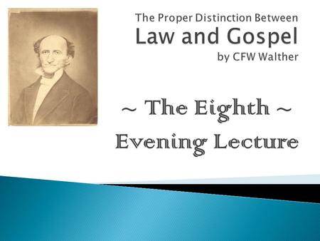 ~ The Eighth ~ Evening Lecture.  In Thesis III, Walther says that rightly distinguishing Law from Gospel is “…the most difficult and highest art of Christians.