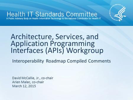 Interoperability Roadmap Compiled Comments Architecture, Services, and Application Programming Interfaces (APIs) Workgroup David McCallie, Jr., co-chair.