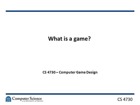 CS 4730 What is a game? CS 4730 – Computer Game Design.
