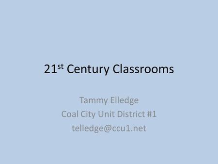 21 st Century Classrooms Tammy Elledge Coal City Unit District #1
