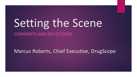 Setting the Scene COMMENTS AND REFLECTIONS Marcus Roberts, Chief Executive, DrugScope.