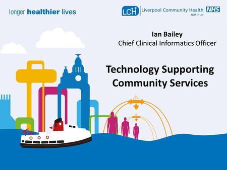 Ian Bailey Chief Clinical Informatics Officer Technology Supporting Community Services.