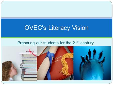 Preparing our students for the 21 st century OVEC's Literacy Vision.