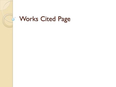 Works Cited Page. Bibliography : the works or a list of the works referred to in a text or consulted by the author in its production Most teachers do.