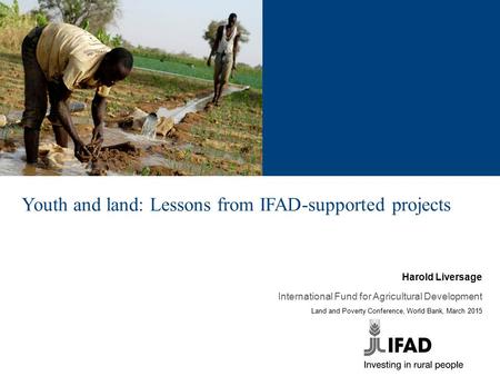 Youth and land: Lessons from IFAD-supported projects Harold Liversage International Fund for Agricultural Development Land and Poverty Conference, World.