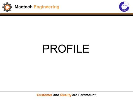 Mactech Engineering PROFILE Customer and Quality are Paramount.