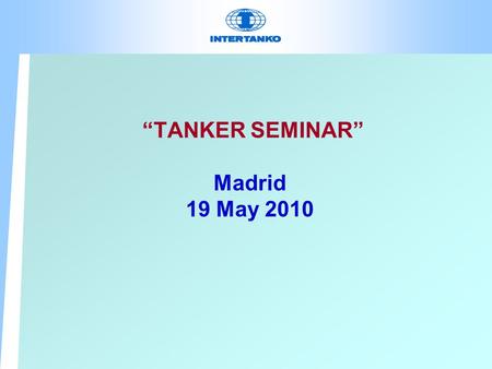 “TANKER SEMINAR” Madrid 19 May 2010. Tanker Seminar INTERTANKO Tanker Shipping’s Record Key issues GHG Emission Reductions Piracy Other commercial/operational.