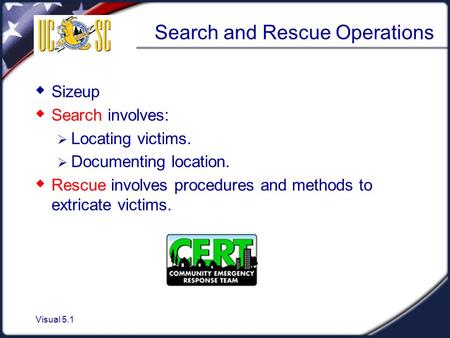 Visual 5.1 Search and Rescue Operations  Sizeup  Search involves:  Locating victims.  Documenting location.  Rescue involves procedures and methods.
