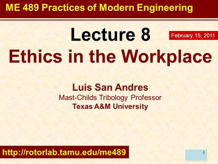 1 Lecture 8 Ethics in the Workplace Luis San Andres Mast-Childs Tribology Professor Texas A&M University  February 15, 2011.