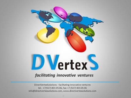 Facilitating innovative ventures 1 DirectVertexSolutions - facilitating innovative ventures tel.: +7(927) 401 05 06, fax: +7 (927) 401 05 06