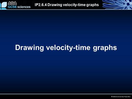 IP2.6.4 Drawing velocity-time graphs © Oxford University Press 2011 Drawing velocity-time graphs.