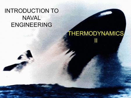 THERMODYNAMICS II INTRODUCTION TO NAVAL ENGINEERING.