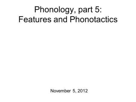 Phonology, part 5: Features and Phonotactics