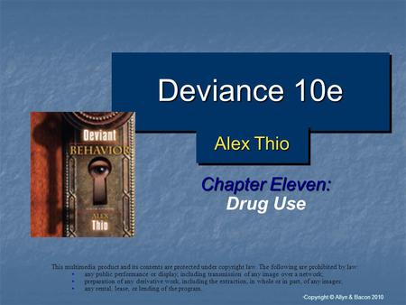“ Copyright © Allyn & Bacon 2010 Deviance 10e Chapter Eleven: Drug Use This multimedia product and its contents are protected under copyright law. The.