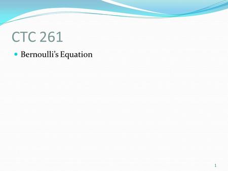 CTC 261 Bernoulli’s Equation.