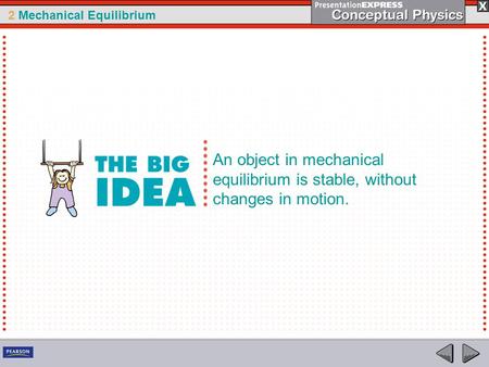 2 Mechanical Equilibrium An object in mechanical equilibrium is stable, without changes in motion.
