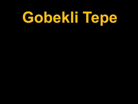 Gobekli Tepe. The World’s First Temple? Certainly.