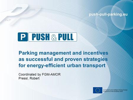 Parking management and incentives as successful and proven strategies for energy-efficient urban transport Coordinated by FGM-AMOR Pressl, Robert.