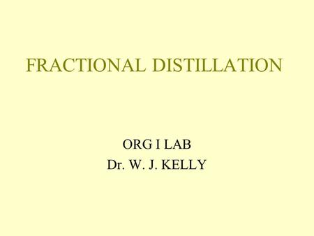 FRACTIONAL DISTILLATION ORG I LAB Dr. W. J. KELLY.