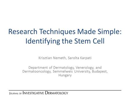 Research Techniques Made Simple: Identifying the Stem Cell Krisztian Nemeth, Sarolta Karpati Department of Dermatology, Venerology, and Dermatooncology,