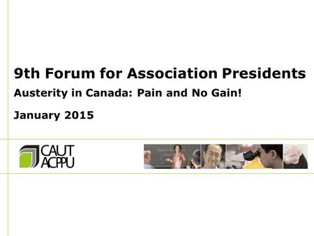 9th Forum for Association Presidents Austerity in Canada: Pain and No Gain! January 2015.