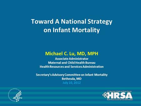 Toward A National Strategy on Infant Mortality Michael C. Lu, MD, MPH Associate Administrator Maternal and Child Health Bureau Health Resources and Services.
