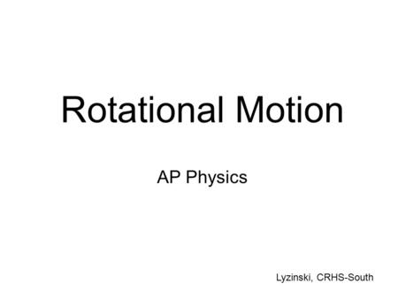 Rotational Motion AP Physics Lyzinski, CRHS-South.