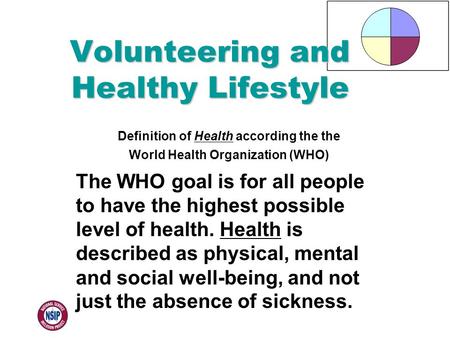 Definition of Health according the the World Health Organization (WHO) The WHO goal is for all people to have the highest possible level of health. Health.